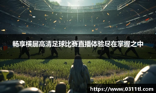 畅享横屏高清足球比赛直播体验尽在掌握之中