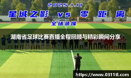 湖南省足球比赛直播全程回顾与精彩瞬间分享
