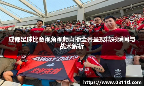 成都足球比赛视角视频直播全景呈现精彩瞬间与战术解析