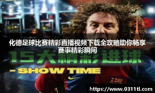化德足球比赛精彩直播视频下载全攻略助你畅享赛事精彩瞬间