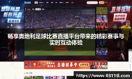 畅享奥地利足球比赛直播平台带来的精彩赛事与实时互动体验