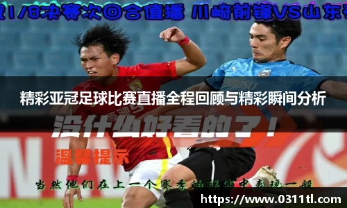精彩亚冠足球比赛直播全程回顾与精彩瞬间分析
