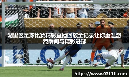 湖里区足球比赛精彩直播回放全记录让你重温激烈瞬间与精彩进球
