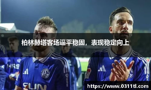 柏林赫塔客场逼平稳固，表现稳定向上